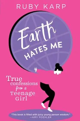 Pământul mă urăște: Confesiuni adevărate ale unei adolescente - Earth Hates Me: True Confessions from a Teenage Girl