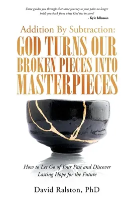 Addition by Subtraction (Adiție prin scădere): God Turns Our Broken Pieces into Masterpieces (Dumnezeu transformă bucățile noastre rupte în capodopere): Cum să renunți la trecutul tău și să descoperi o speranță durabilă pentru viitor - Addition by Subtraction: God Turns Our Broken Pieces into Masterpieces: How to Let Go of Your Past and Discover Lasting Hope for the Future