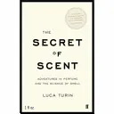 Secretul mirosului - Aventuri în parfum și știința mirosului - Secret of Scent - Adventures in Perfume and the Science of Smell