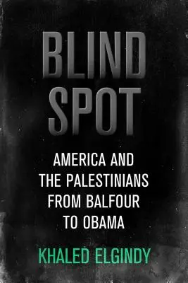Punctul orb - America și palestinienii, de la Balfour la Trump - Blind Spot - America and the Palestinians, from Balfour to Trump
