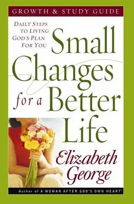 Mici schimbări pentru o viață mai bună: Pași zilnici pentru a trăi planul lui Dumnezeu pentru tine - Small Changes for a Better Life: Daily Steps to Living God's Plan for You