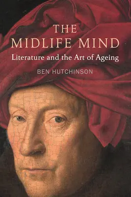 The Midlife Mind: Literatura și arta de a îmbătrâni - The Midlife Mind: Literature and the Art of Aging