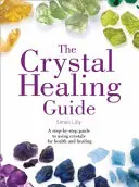 Crystal Healing Guide - Un ghid pas cu pas pentru utilizarea cristalelor pentru sănătate și vindecare - Crystal Healing Guide - A Step-by-Step Guide to Using Crystals for Health and Healing