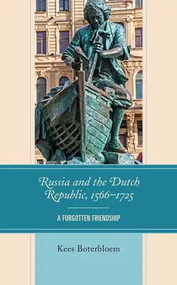Rusia și Republica Olandeză, 1566-1725: O prietenie uitată - Russia and the Dutch Republic, 1566-1725: A Forgotten Friendship