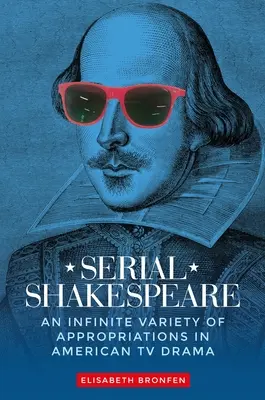 Shakespeare în serie: O varietate infinită de aproprieri în dramele TV americane - Serial Shakespeare: An Infinite Variety of Appropriations in American TV Drama