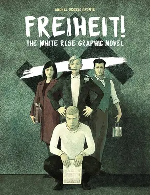 Freiheit! Romanul grafic The White Rose - Freiheit!: The White Rose Graphic Novel