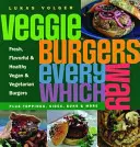 Burgeri vegetarieni în toate felurile - plus garnituri, garnituri, chifle și multe altele - Veggie Burgers Every Which Way - Plus toppings, sides, buns & more