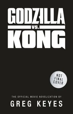 Godzilla vs. Kong: Novelizarea oficială a filmului - Godzilla vs. Kong: The Official Movie Novelization