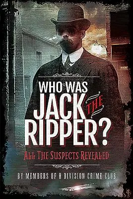 Cine a fost Jack Spintecătorul: All the Suspects Revealed - Who Was Jack the Ripper?: All the Suspects Revealed