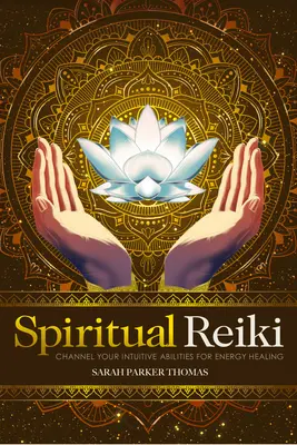 Reiki spiritual: Channel Your Intuitive Abilities for Energy Healing (Canalizați-vă abilitățile intuitive pentru vindecarea prin energie) - Spiritual Reiki: Channel Your Intuitive Abilities for Energy Healing