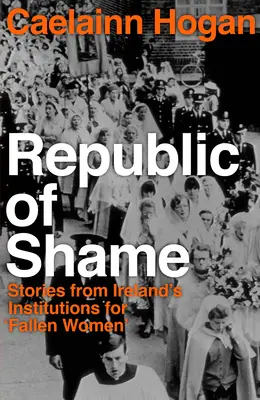 Republica rușinii: Cum a pedepsit Irlanda „femeile căzute” și pe copiii lor - Republic of Shame: How Ireland Punished 'fallen Women' and Their Children