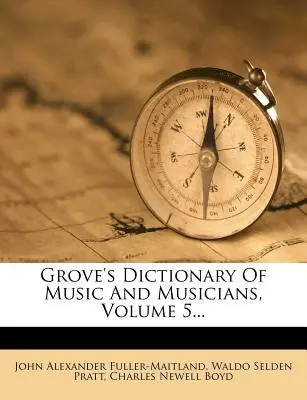 Grove's Dictionary of Music and Musicians, volumul 5... - Grove's Dictionary of Music and Musicians, Volume 5...