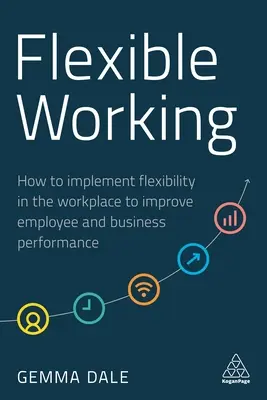 Munca flexibilă: Cum să implementați flexibilitatea la locul de muncă pentru a îmbunătăți performanța angajaților și a întreprinderii - Flexible Working: How to Implement Flexibility in the Workplace to Improve Employee and Business Performance