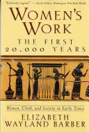 Munca femeilor: The First 20,000 Years Women, Cloth, and Society in Early Times - Women's Work: The First 20,000 Years Women, Cloth, and Society in Early Times