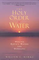 Ordinul sfânt al apei: Vindecarea apelor Pământului și a noastră înșine - The Holy Order of Water: Healing the Earth's Waters and Ourselves