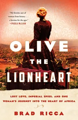 Olive the Lionheart: Dragoste pierdută, spioni imperiali și călătoria unei femei în inima Africii - Olive the Lionheart: Lost Love, Imperial Spies, and One Woman's Journey Into the Heart of Africa