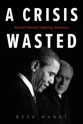 O criză irosită: Barack Obama's Defining Decisions - A Crisis Wasted: Barack Obama's Defining Decisions