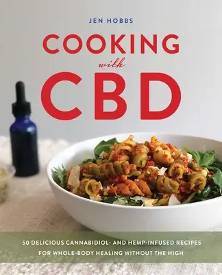 Gătit cu CBD: 50 de rețete delicioase cu infuzie de canabidiol și cânepă pentru vindecarea întregului corp fără drog - Cooking with CBD: 50 Delicious Cannabidiol- And Hemp-Infused Recipes for Whole Body Healing Without the High