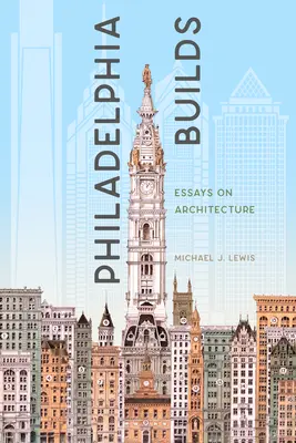 Philadelphia construiește: Eseuri despre arhitectură - Philadelphia Builds: Essays on Architecture