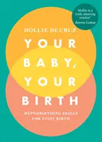 Copilul tău, nașterea ta - Abilități Hypnobirthing pentru fiecare naștere - Your Baby, Your Birth - Hypnobirthing Skills For Every Birth