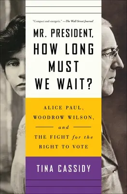Dle președinte, cât timp trebuie să așteptăm? Alice Paul, Woodrow Wilson și lupta pentru dreptul la vot - Mr. President, How Long Must We Wait?: Alice Paul, Woodrow Wilson, and the Fight for the Right to Vote