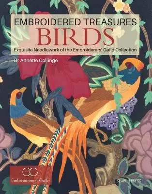 Comori brodate: Păsări: Lucrări cu acul rafinate din colecția breslei broderilor - Embroidered Treasures: Birds: Exquisite Needlework of the Embroiderers' Guild Collection