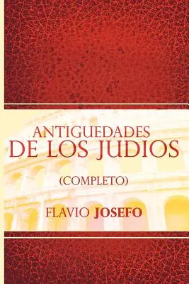 Antiguedades de Los Judios (Completo) / Antichități evreiești (ediție spaniolă) - Antiguedades de Los Judios (Completo) / Jewish Antiques (Spanish Edition)