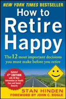 Cum să te retragi fericit: Cele mai importante 12 decizii pe care trebuie să le luați înainte de a vă pensiona - How to Retire Happy: The 12 Most Important Decisions You Must Make Before You Retire
