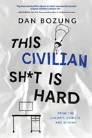 Acest civil Sh*t este greu: Din cabina de pilotaj, cubicle, și dincolo - This Civilian Sh*t is Hard: From the Cockpit, Cubicle, and Beyond
