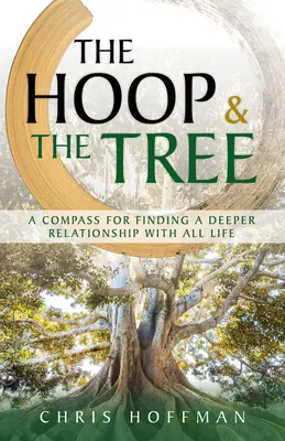 The Hoop and the Tree: O busolă pentru a găsi o relație mai profundă cu toată viața - The Hoop and the Tree: A Compass for Finding a Deeper Relationship with All Life