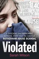 Violată - O poveste de supraviețuire șocantă și sfâșietoare din celebrul scandal al abuzurilor de la Rotherham - Violated - A Shocking and Harrowing Survival Story from the Notorious Rotherham Abuse Scandal