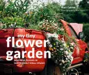 My Tiny Flower Garden: Flori frumoase în spații surprinzător de mici - My Tiny Flower Garden: Beautiful Blooms in Surprisingly Small Spaces