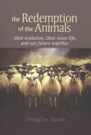Răscumpărarea animalelor: Evoluția lor, viața lor interioară și viitorul nostru împreună - The Redemption of the Animals: Their Evolution, Their Inner Life, and Our Future Together