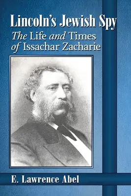 Spionul evreu al lui Lincoln: Viața și epoca lui Issachar Zacharie - Lincoln's Jewish Spy: The Life and Times of Issachar Zacharie