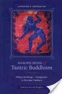 A da sens budismului tantric: Istorie, semiologie și transgresiune în tradițiile indiene (History, Semiology, and Transgression in the Indian Traditions) - Making Sense of Tantric Buddhism: History, Semiology, and Transgression in the Indian Traditions
