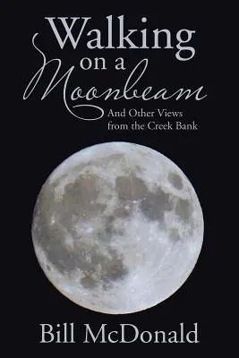 Walking on a Moonbeam: Și alte vederi de pe malul pârâului - Walking on a Moonbeam: And Other Views from the Creek Bank