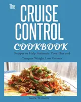 Carte de bucate Cruise Control: Rețete pentru a vă ajuta să vă automatizați dieta și să cuceriți pierderea în greutate pentru totdeauna. - Cruise Control Cookbook: Recipes to Help Automate Your Diet and Conquer Weight Loss Forever.