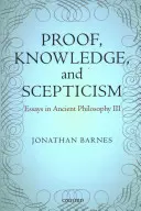 Dovada, cunoașterea și scepticismul: Eseuri în filosofia antică III - Proof, Knowledge, and Scepticism: Essays in Ancient Philosophy III