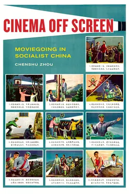 Cinema în afara ecranului: Filmul în China socialistă - Cinema Off Screen: Moviegoing in Socialist China