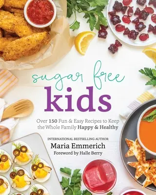 Copii fără zahăr: Peste 150 de rețete distractive și ușoare pentru a menține întreaga familie fericită și sănătoasă - Sugar-Free Kids: Over 150 Fun & Easy Recipes to Keep the Whole Family Happy & Healthy
