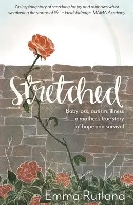 Stretched - Pierderea copilului, autism, boală - Povestea adevărată de speranță și supraviețuire a unei mame - Stretched - Baby Loss, Autism, Illness - A Mother's True Story of Hope and Survival