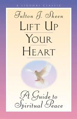 Ridică-ți inima: Un ghid al păcii spirituale - Lift Up Your Heart: A Guide to Spiritual Peace