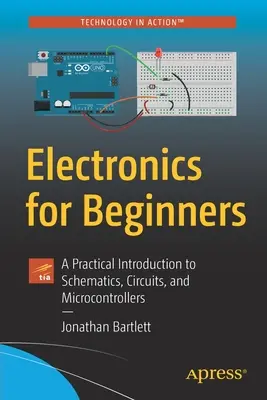 Electronică pentru începători: O introducere practică în scheme, circuite și microcontrolere - Electronics for Beginners: A Practical Introduction to Schematics, Circuits, and Microcontrollers