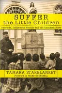 Suferința copiilor mici: Genocidul, națiunile indigene și statul canadian - Suffer the Little Children: Genocide, Indigenous Nations and the Canadian State