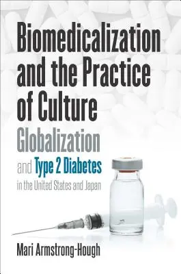 Biomedicalizarea și practica culturii: Globalizarea și diabetul de tip 2 în Statele Unite și Japonia - Biomedicalization and the Practice of Culture: Globalization and Type 2 Diabetes in the United States and Japan