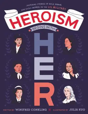 Eroismul începe cu ea: Povești inspirate ale femeilor îndrăznețe, curajoase și curajoase din armata SUA - Heroism Begins with Her: Inspiring Stories of Bold, Brave, and Gutsy Women in the U.S. Military