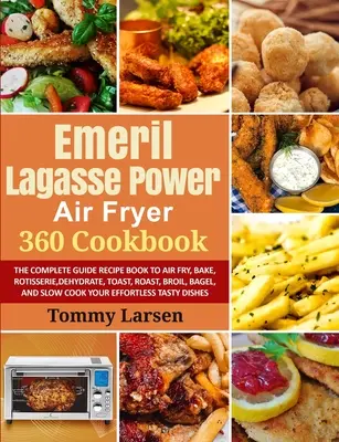 EMERIL LAGASSE POWER AIR FRYER 360 Carte de bucate: Ghidul complet Cartea de rețete pentru a prăji în aer, coace, rotisor, deshidrata, prăji, prăji, frige, covrig, și S - EMERIL LAGASSE POWER AIR FRYER 360 Cookbook: The Complete Guide Recipe Book to Air Fry, Bake, Rotisserie, Dehydrate, Toast, Roast, Broil, Bagel, and S