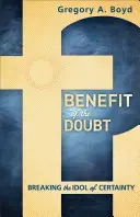 Benefit of the Doubt (Beneficiul îndoielii): Breaking the Idol of Certainty - Benefit of the Doubt: Breaking the Idol of Certainty