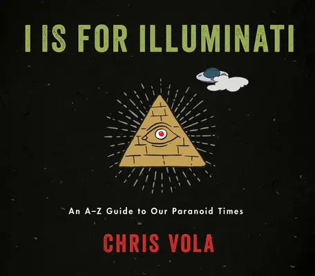 I este pentru Illuminati: Un ghid de la A la Z pentru vremurile noastre paranoice - I Is for Illuminati: An A-Z Guide to Our Paranoid Times