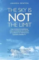 The Sky Is Not the Limit: Povestea inspirată și plină de umor a unei femei care a acceptat o dizabilitate bruscă (The Sky Is Not the Limit: One Woman's Inspiring and Humorous Account of Coming to Terms with Sudden Disability) - The Sky Is Not the Limit: One Woman's Inspiring and Humorous Account of Coming to Terms with Sudden Disability